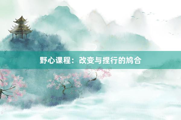 野心课程：改变与捏行的鸠合